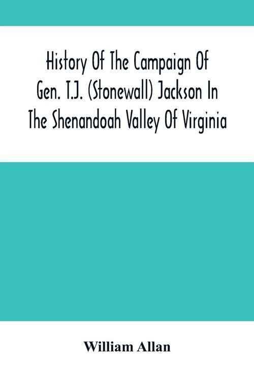 Produktbild: History Of The Campaign Of Gen. T.J. (Stonewall) Jackson In The Shenandoah Valley Of Virginia