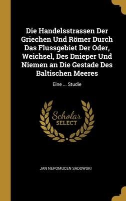 Produktbild: Die Handelsstrassen Der Griechen Und R&ouml;mer Durch Das Flussgebiet Der Oder, Weichsel, Des Dnieper Und Niemen an Die Gestade Des Baltischen Meeres