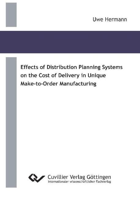 Produktbild: Effects of Distribution Planning Systems on the Cost of Delivery in Unique Make-to-Order Manufacturing
