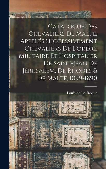 Produktbild: Catalogue des Chevaliers de Malte, appel&eacute;s successivement Chevaliers de l'ordre militaire et hospitalier de Saint-Jean de J&eacute;rusalem, de Rhodes & de Ma