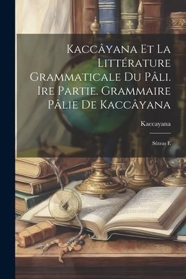 Produktbild: Kacc&acirc;yana et la litt&eacute;rature grammaticale du p&acirc;li. Ire partie. Grammaire p&acirc;lie de Kacc&acirc;yana