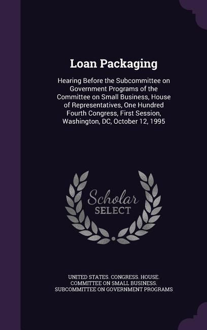 Produktbild: Loan Packaging: Hearing Before the Subcommittee on Government Programs of the Committee on Small Business, House of Representatives, O