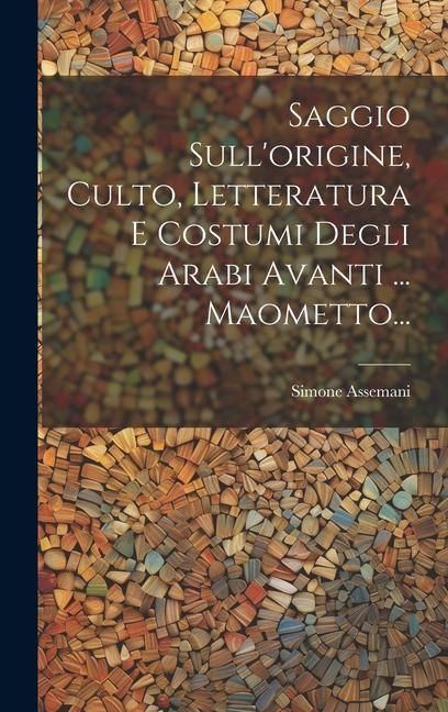 Produktbild: Saggio Sull'origine, Culto, Letteratura E Costumi Degli Arabi Avanti ... Maometto...