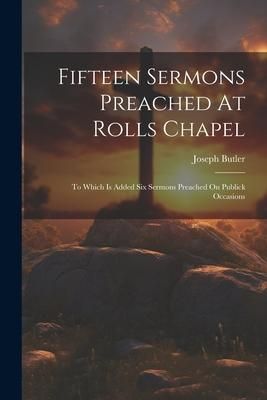 Produktbild: Fifteen Sermons Preached At Rolls Chapel: To Which Is Added Six Sermons Preached On Publick Occasions