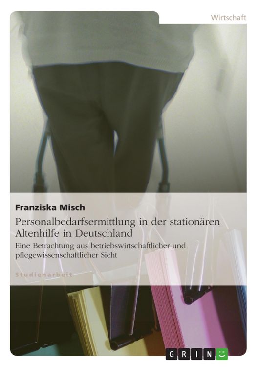 Produktbild: Personalbedarfsermittlung in der station&auml;ren Altenhilfe in Deutschland aus betriebswirtschaftlicher und pflegewissenschaftlicher Sicht