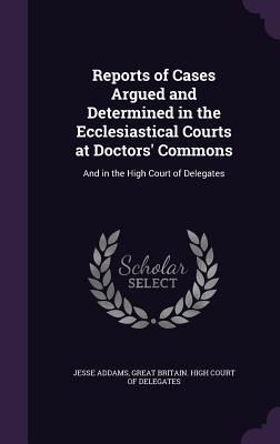 Produktbild: Reports of Cases Argued and Determined in the Ecclesiastical Courts at Doctors' Commons