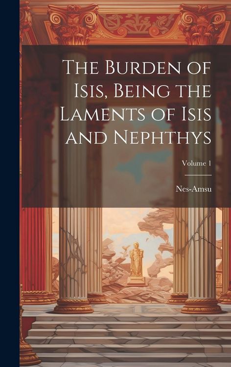 Produktbild: The Burden of Isis, Being the Laments of Isis and Nephthys; Volume 1