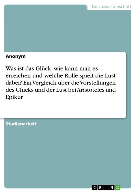Produktbild: Was ist das Gl&uuml;ck, wie kann man es erreichen und welche Rolle spielt die Lust dabei? Ein Vergleich &uuml;ber die Vorstellungen des Gl&uuml;cks und der Lust bei