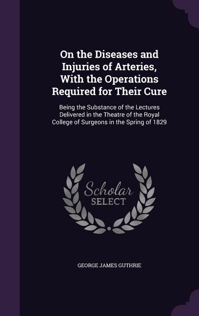 Produktbild: On the Diseases and Injuries of Arteries, With the Operations Required for Their Cure