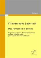 Produktbild: Flimmerndes Labyrinth: Das Fernsehen in Europa - Regulierungspolitik, F&ouml;rderma&szlig;nahmen und die Chancen eines paneurop&auml;ischen Fernsehkanals
