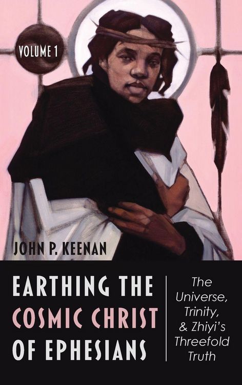 Produktbild: Earthing the Cosmic Christ of Ephesians-The Universe, Trinity, and Zhiyi's Threefold Truth, Volume 1