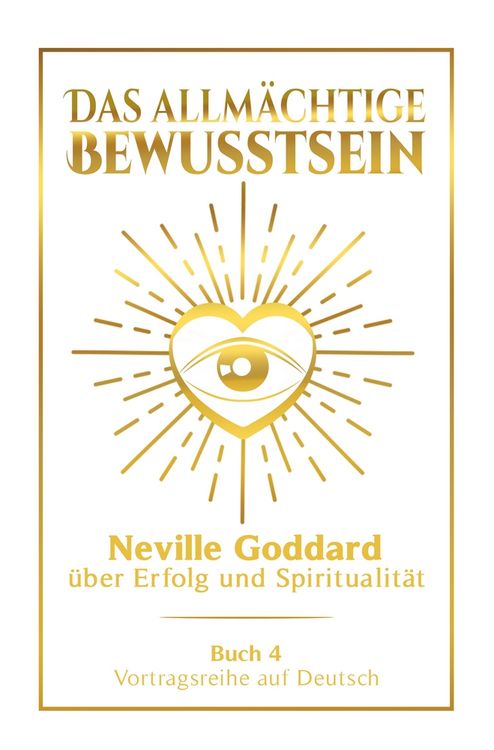 Produktbild: Das allm&auml;chtige Bewusstsein: Neville Goddard &uuml;ber Erfolg und Spiritualit&auml;t - Buch 4 - Vortragsreihe auf Deutsch