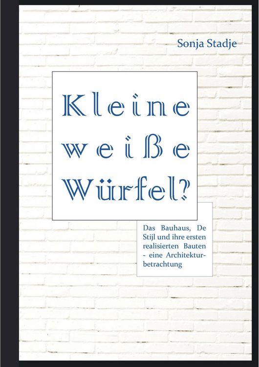 Produktbild: Kleine wei&szlig;e W&uuml;rfel? Das Bauhaus, De Stijl und ihre ersten realisierten Bauten &ndash; eine Architekturbetrachtung
