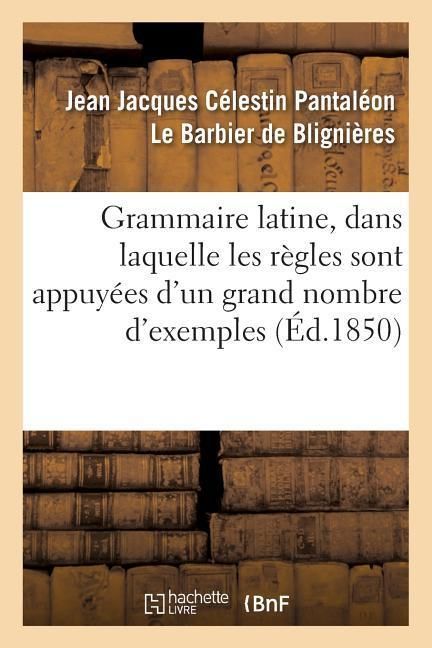 Produktbild: Grammaire Latine, Dans Laquelle Les R&egrave;gles Sont Appuy&eacute;es d'Un Grand Nombre d'Exemples