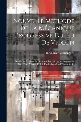 Produktbild: Nouvelle M&eacute;thode De La M&eacute;canique Progressive Du Jeu De Violon: Divis&eacute;e En 5 Parties Et Distribu&eacute;e En 132 Le&ccedil;ons Progressives Pour Deux Violons Et 118
