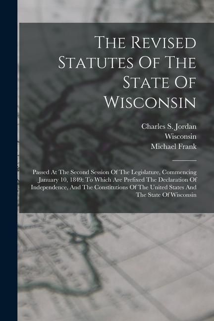 Produktbild: The Revised Statutes Of The State Of Wisconsin: Passed At The Second Session Of The Legislature, Commencing January 10, 1849: To Which Are Prefixed Th