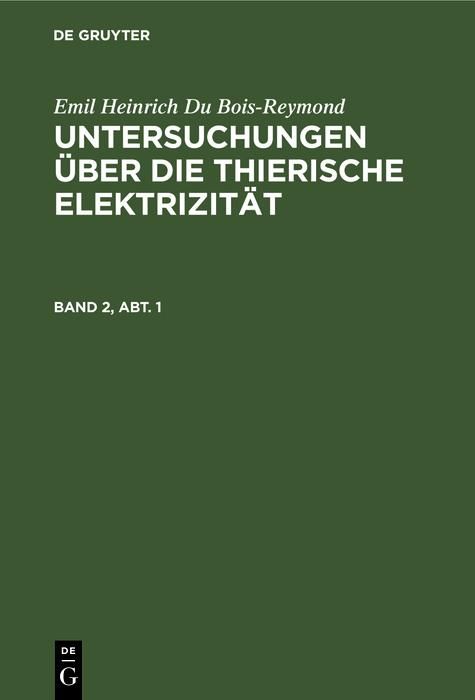 Produktbild: Emil Heinrich Du Bois-Reymond: Untersuchungen &uuml;ber die thierische Elektrizit&auml;t. Band 2, Abt. 1