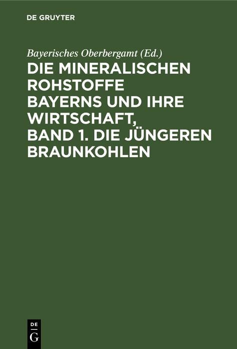 Produktbild: Die mineralischen Rohstoffe Bayerns und ihre Wirtschaft, Band 1. Die j&uuml;ngeren Braunkohlen