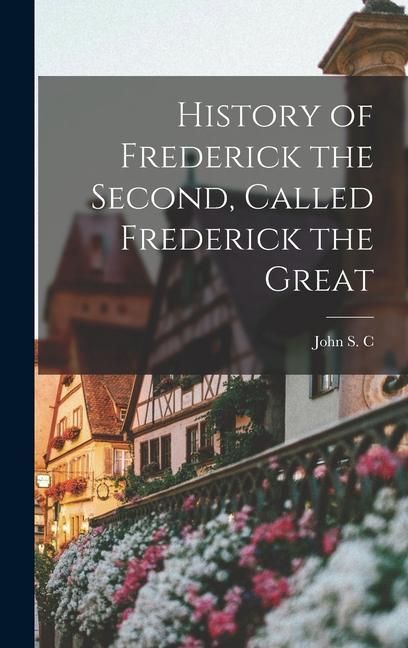 Produktbild: History of Frederick the Second, Called Frederick the Great