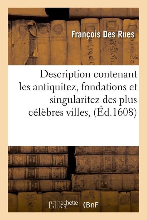Produktbild: Description Contenant Les Antiquitez, Fondations Et Singularitez Des Plus C&eacute;l&egrave;bres Villes, (&Eacute;d.1608)
