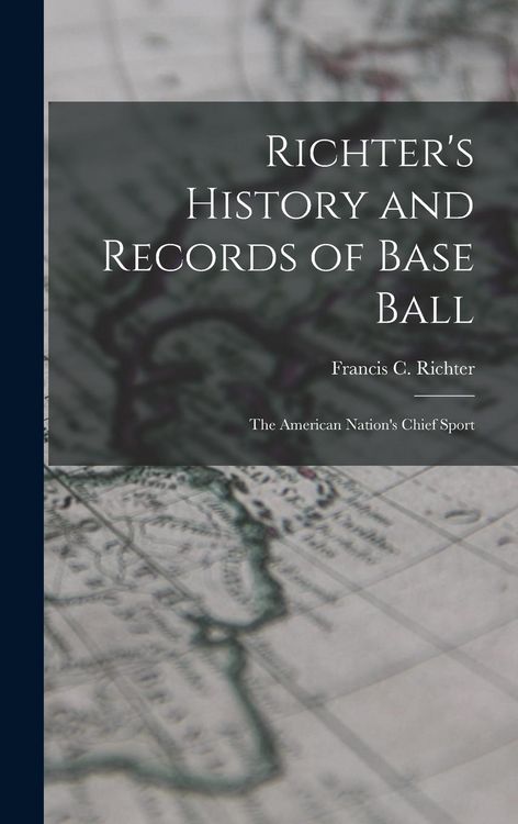 Produktbild: Richter's History and Records of Base Ball: The American Nation's Chief Sport