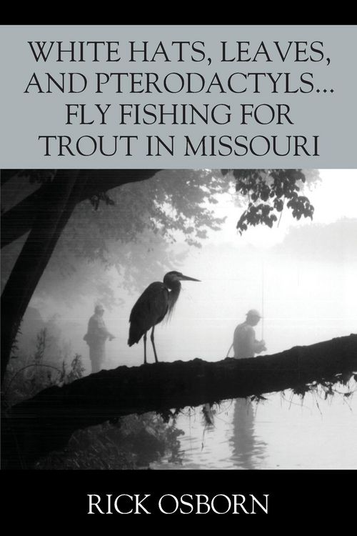 Produktbild: White Hats, Leaves, and Pterodactyls...Fly Fishing for Trout in Missouri