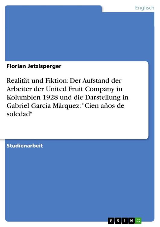 Produktbild: Realit&auml;t und Fiktion: Der Aufstand der Arbeiter der United Fruit Company in Kolumbien 1928 und die Darstellung in Gabriel Garc&iacute;a M&aacute;rquez: 'Cien a&ntilde;os d