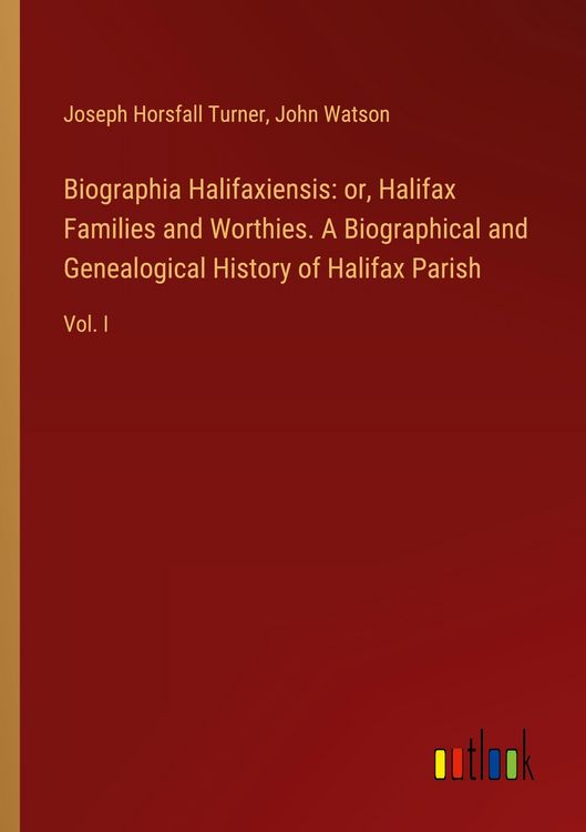 Produktbild: Biographia Halifaxiensis: or, Halifax Families and Worthies. A Biographical and Genealogical History of Halifax Parish
