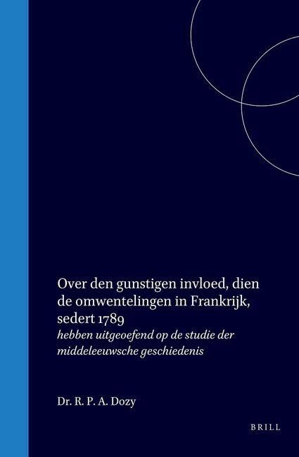 Produktbild: Over Den Gunstigen Invloed, Dien de Omwentelingen in Frankrijk, Sedert 1789, Hebben Uitgeoefend Op de Studie Der Middeleeuwsche Geschiedenis