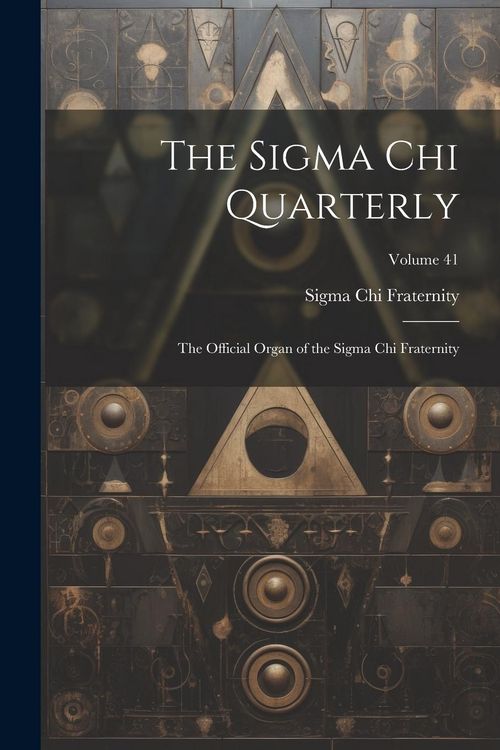 Produktbild: The Sigma Chi Quarterly: The Official Organ of the Sigma Chi Fraternity; Volume 41