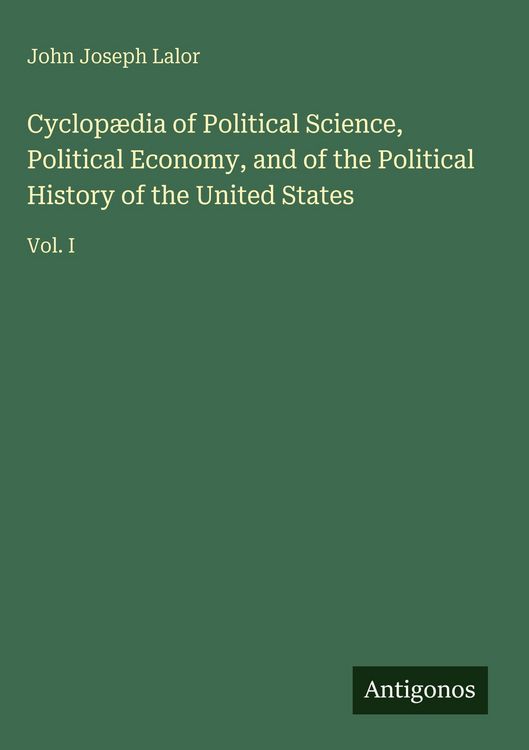 Produktbild: Cyclop&aelig;dia of Political Science, Political Economy, and of the Political History of the United States