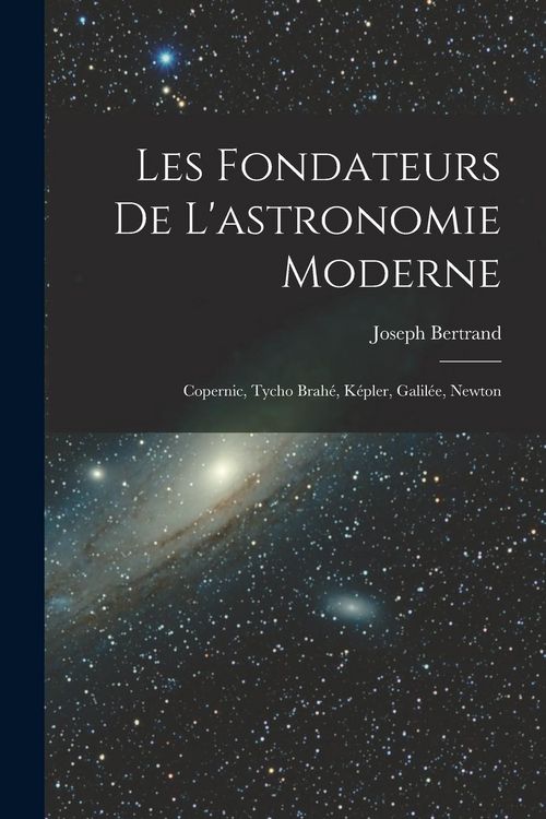 Produktbild: Les fondateurs de l'astronomie moderne: Copernic, Tycho Brah&eacute;, K&eacute;pler, Galil&eacute;e, Newton