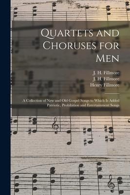 Produktbild: Quartets and Choruses for Men: a Collection of New and Old Gospel Songs to Which is Added Patriotic, Prohibition and Entertainment Songs