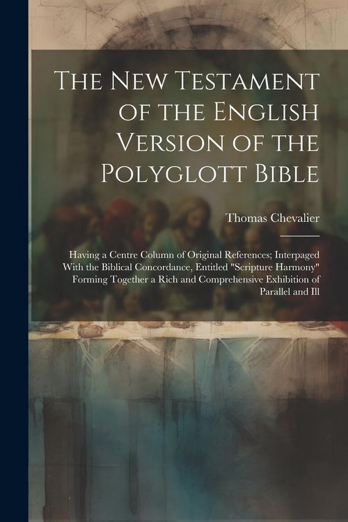 Produktbild: The New Testament of the English Version of the Polyglott Bible: Having a Centre Column of Original References; Interpaged With the Biblical Concordan