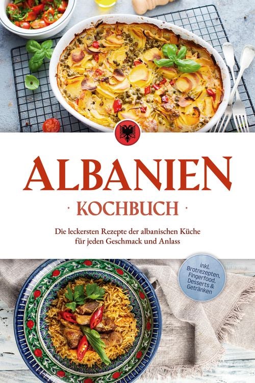 Produktbild: Albanien Kochbuch: Die leckersten Rezepte der albanischen K&uuml;che f&uuml;r jeden Geschmack und Anlass - inkl. Brotrezepten, Fingerfood, Desserts & Getr&auml;nken