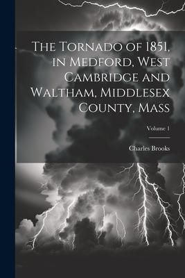 Produktbild: The Tornado of 1851, in Medford, West Cambridge and Waltham, Middlesex County, Mass; Volume 1