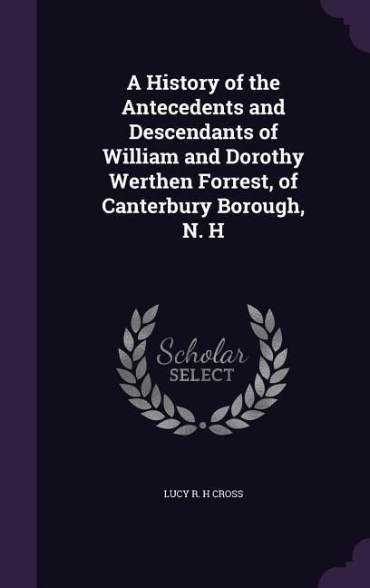 Produktbild: A History of the Antecedents and Descendants of William and Dorothy Werthen Forrest, of Canterbury Borough, N. H