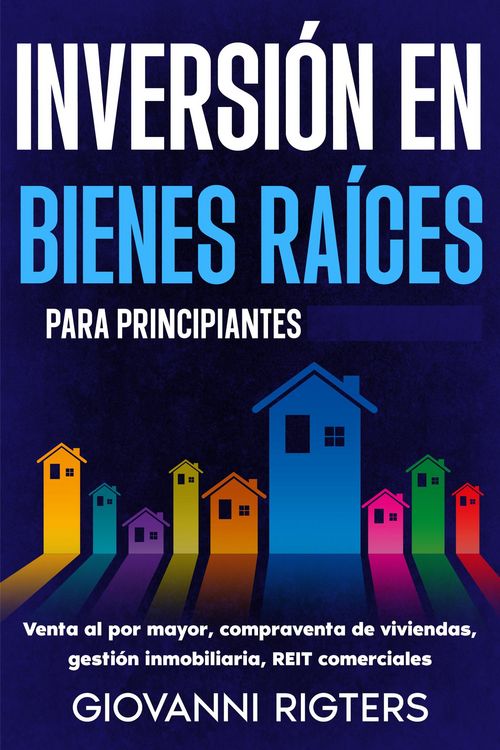 Produktbild: Inversi&oacute;n en bienes ra&iacute;ces para principiantes: Venta al por mayor, compraventa de viviendas, gesti&oacute;n inmobiliaria, REIT comerciales