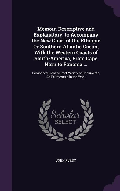 Produktbild: Memoir, Descriptive and Explanatory, to Accompany the New Chart of the Ethiopic Or Southern Atlantic Ocean, With the Western Coasts of South-America,