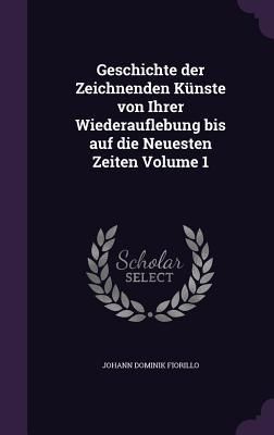 Produktbild: Geschichte der Zeichnenden K&uuml;nste von Ihrer Wiederauflebung bis auf die Neuesten Zeiten Volume 1