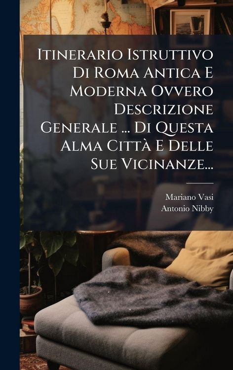 Produktbild: Itinerario Istruttivo Di Roma Antica E Moderna Ovvero Descrizione Generale ... Di Questa Alma Citt&Atilde; E Delle Sue Vicinanze...