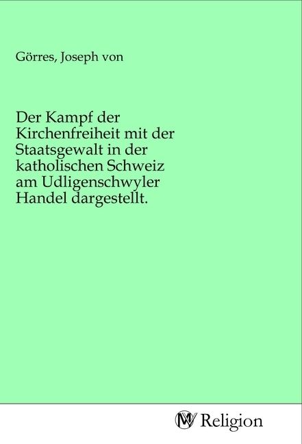 Produktbild: Der Kampf der Kirchenfreiheit mit der Staatsgewalt in der katholischen Schweiz am Udligenschwyler Handel dargestellt.