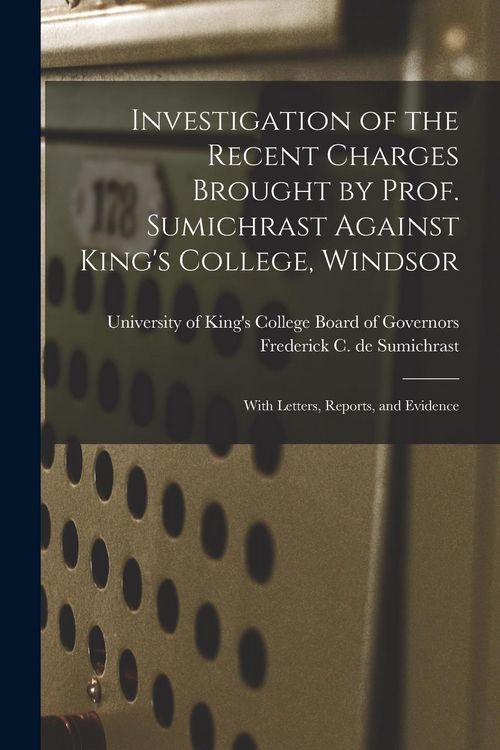 Produktbild: Investigation of the Recent Charges Brought by Prof. Sumichrast Against King's College, Windsor [microform]: With Letters, Reports, and Evidence