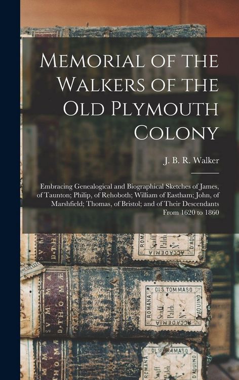 Produktbild: Memorial of the Walkers of the Old Plymouth Colony; Embracing Genealogical and Biographical Sketches of James, of Taunton; Philip, of Rehoboth; Willia