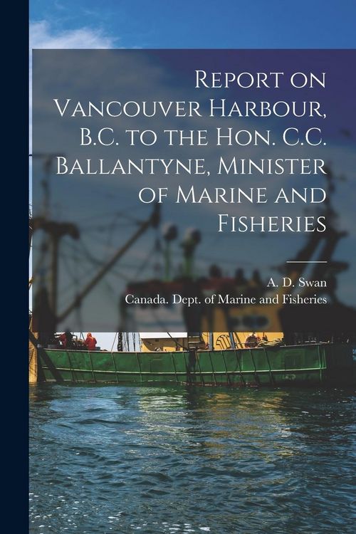 Produktbild: Report on Vancouver Harbour, B.C. to the Hon. C.C. Ballantyne, Minister of Marine and Fisheries [microform]