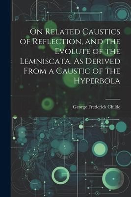 Produktbild: On Related Caustics of Reflection, and the Evolute of the Lemniscata, As Derived From a Caustic of the Hyperbola