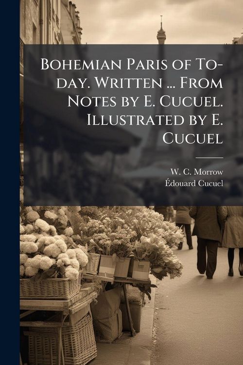 Produktbild: Bohemian Paris of To-day. Written ... From Notes by E. Cucuel. Illustrated by E. Cucuel