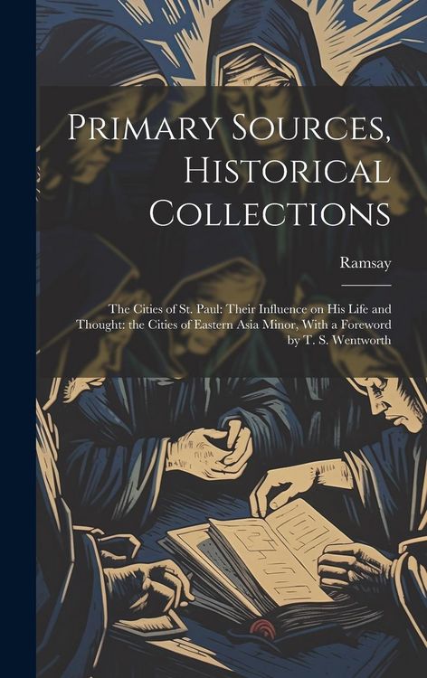 Produktbild: Primary Sources, Historical Collections: The Cities of St. Paul: Their Influence on his Life and Thought: the Cities of Eastern Asia Minor, With a For