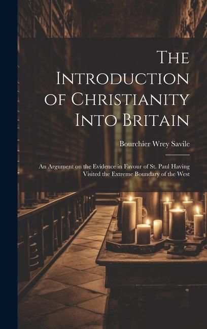 Produktbild: The Introduction of Christianity Into Britain: An Argument on the Evidence in Favour of St. Paul Having Visited the Extreme Boundary of the West