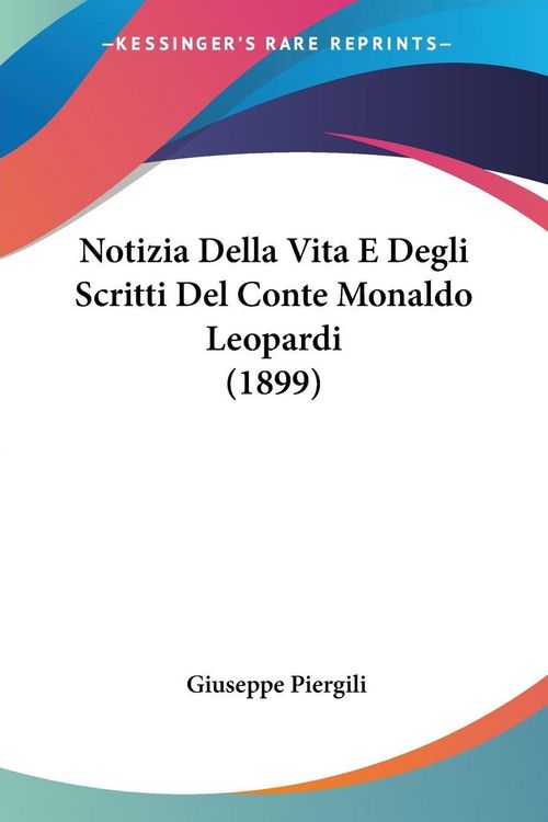 Produktbild: Notizia Della Vita E Degli Scritti Del Conte Monaldo Leopardi (1899)